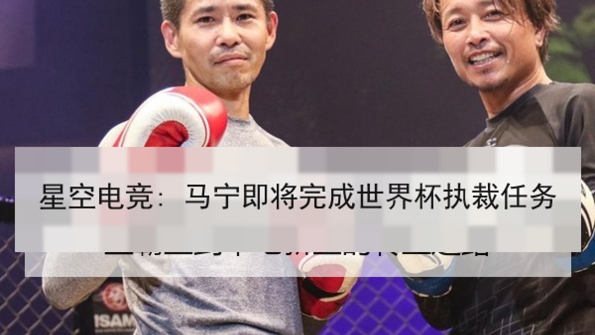 星空电竞: 马宁即将完成世界杯执裁任务