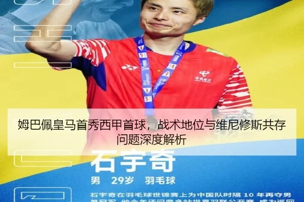 姆巴佩皇马首秀西甲首球，战术地位与维尼修斯共存问题深度解析