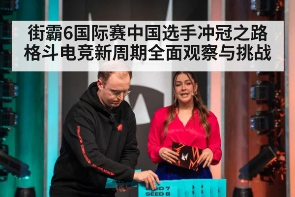 街霸6国际赛中国选手冲冠之路 格斗电竞新周期全面观察与挑战